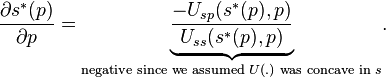 \frac{\partial s^{\ast }(p)}{\partial p} = \underset{\text{negative since we assumed }U(.)\text{ was concave in }s}{\underbrace{\frac{-U_{sp}(s^{\ast }(p),p)}{U_{ss}(s^{\ast }(p),p)}}}.