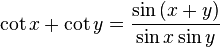 \cot x+\cot y={\frac  {\sin \left(x+y\right)}{\sin x\sin y}}