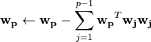 \mathbf{w_p} \leftarrow \mathbf{w_p} - \sum_{j = 1}^{p-1} \mathbf{w_p}^T\mathbf{w_j}\mathbf{w_j}