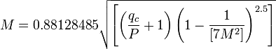 {M}=0.88128485\sqrt{\left[\left(\frac{q_c}{P}+1\right)\left(1-\frac{1}{[7M^2]}\right)^{2.5}\right]}