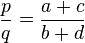 {\frac  {p}{q}}={\frac  {a+c}{b+d}}