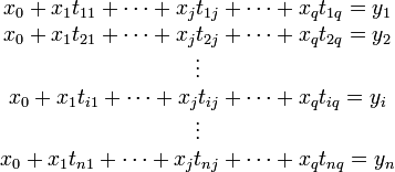  \begin{matrix} x_0 + x_1 t_{11} + \cdots + x_j t_{1j}+ \cdots +x_q t_{1q} = y_1\ x_0 + x_1 t_{21} + \cdots + x_j t_{2j}+ \cdots +x_q t_{2q} = y_2\ \vdots \ x_0 + x_1 t_{i1} + \cdots + x_j t_{ij}+ \cdots +x_q t_{iq}= y_i\ \vdots\ x_0 + x_1 t_{n1} + \cdots + x_j t_{nj}+ \cdots +x_q t_{nq}= y_n \end{matrix}