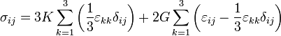 \sigma_{ij}=3K \sum_{k=1}^3 \left(\frac{1}{3}\varepsilon_{kk}\delta_{ij}\right)
+ 2G \sum_{k=1}^3 \left(\varepsilon_{ij}-\frac{1}{3}\varepsilon_{kk}\delta_{ij}\right)