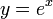 y=e^x\quad