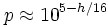 p \approx 10^{5 - h/16}