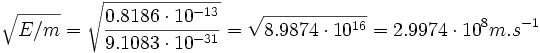 \sqrt{E/m}=\sqrt{\frac{0.8186 \cdot 10^{-13}}{9.1083 \cdot 10^{-31}}}= \sqrt{8.9874 \cdot 10^{16}}= 2.9974 \cdot 10^8 m.s^{-1}