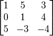 {\begin{bmatrix}1&5&3\\0&1&4\\5&-3&-4\end{bmatrix}}