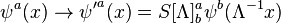 \psi^a (x) \to { \psi^\prime} ^a (x) = S [\Lambda] ^a_b \psi^b (\Lambda^ { - 1} x)