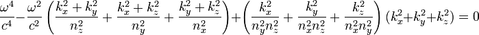  \frac{\omega^4}{c^4} - \frac{\omega^2}{c^2}\left(\frac{k_x^2+k_y^2}{n_z^2}+\frac{k_x^2+k_z^2}{n_y^2}+\frac{k_y^2+k_z^2}{n_x^2}\right) + \left(\frac{k_x^2}{n_y^2n_z^2}+\frac{k_y^2}{n_x^2n_z^2}+\frac{k_z^2}{n_x^2n_y^2}\right)(k_x^2+k_y^2+k_z^2)=0 