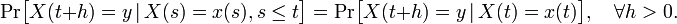 /mathrm{Pr}/big[X(t+h) = y /,|/, X(s) = x(s), s /leq t/big] = /mathrm{Pr}/big[X(t+h) = y /,|/, X(t) = x(t)/big], /quad /forall h > 0.