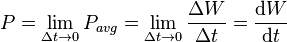 P=lim_{Delta t rightarrow 0} P_{avg}=lim_{Delta t rightarrow 0}frac{Delta W}{Delta t}= frac{mathrm{d} W}{mathrm{d} t}