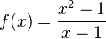  f(x) = \frac{x^2 - 1}{x - 1} 