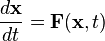 \frac {
d\bold {
x}
}
{
dt}
= \bold {
F}
(\bold {
x}
, t)