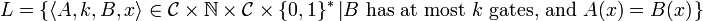  L = \left\{ \langle A,k,B,x \rangle \in \mathcal{C} \times \mathbb{N} \times \mathcal{C} \times \{0,1\}^*
\left|
B \mbox{ has at most } k \mbox{ gates, and } A(x)=B(x)
\right.
\right\} 