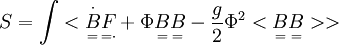 
S = \int <\overset{\cdot}\underset{=}{B}\underset{=\cdot}{F} + \Phi \underset{=}{B}\underset{=}{B} - \frac{g}{2} \Phi^2 <\underset{=}{B}\underset{=}{B}>>
