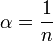 \alpha = \frac{1}{n}