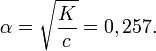 
\alpha=\sqrt{\frac{K}{c}} = 0,257.
