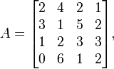  A = \begin{bmatrix} 2 & 4 & 2 & 1 \\ 3 & 1 & 5 & 2 \\ 1 & 2 & 3 & 3 \\ 0 & 6 & 1 & 2 \\ \end{bmatrix},
