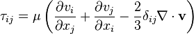 \tau_{ij}=\mu\left(\frac{\partial v_i}{\partial x_j}+\frac{\partial v_j}{\partial x_i}-\frac{2}{3}\delta_{ij}\nabla\cdot\mathbf{v}\right)