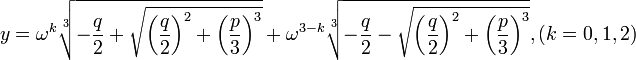  y = \omega^k \sqrt[3]{- {q \over 2} + \sqrt{\left({q \over 2}\right)^2 + \left({p \over 3}\right)^3}} + \omega^{3-k} \sqrt[3]{- {q \over 2} - \sqrt{\left({q \over 2}\right)^2 + \left({p \over 3}\right)^3}}, (k=0,1,2)