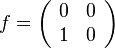 f = \left( \begin{array}{cc}
0&0\\
1&0
\end{array}\right)
