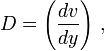 D = \left(\frac{dv}{dy}\right) \, ,