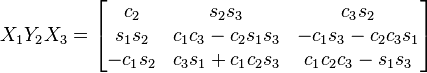 X_1 Y_2 X_3 = \begin{bmatrix}
<pre>c_2 & s_2 s_3 & c_3 s_2 \\
s_1 s_2 & c_1 c_3 - c_2 s_1 s_3 &  - c_1 s_3 - c_2 c_3 s_1 \\
- c_1 s_2 & c_3 s_1 + c_1 c_2 s_3 & c_1 c_2 c_3 - s_1 s_3 
</pre>
\end{bmatrix}