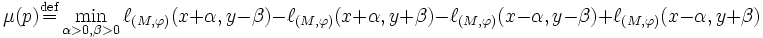 \mu (p){\stackrel{{\rm def}}{=}}\min _{\alpha >0 ,\beta>0} \ell _{({M},\varphi )}(x+\alpha ,y-
\beta)-\ell _{({ M},\varphi )} (x+\alpha ,y+\beta )-
\ell_{({ M},\varphi )} (x-\alpha ,y-\beta )+\ell _{({ M}
,\varphi )} (x-\alpha ,y+\beta )