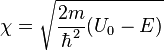 \chi=\sqrt{\frac{2m}{\hbar^2}{ \left({U_{0}-E} \right)}}