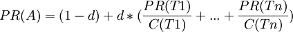 PR(A) = (1-d) + d  * ( {PR(T1)over C(T1)} + ... + {PR(Tn) over C(Tn)} )