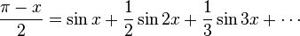 \frac {
\pi - x}
{
2}
= \sin x-+ \frac {
1}
{
2}
\sin 2x-+ \frac {
1}
{
3}
\sin 3x+\cdots