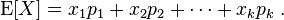     \operatorname{E}[X] = x_1p_1 + x_2p_2 + \dotsb + x_kp_k \;.