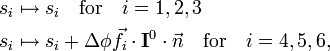 
\begin{align}
s_i &\mapsto s_i \quad \mathrm{for}\quad i=1,2,3 \\
s_i &\mapsto s_i + \Delta \phi \vec{f}_i \cdot \mathbf{I}^0\cdot \vec{n} \quad \mathrm{for}\quad i=4,5,6, \\
\end{align}
