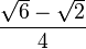 \frac{ \sqrt{6} - \sqrt{2} } {4}