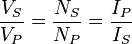 \frac{V_{S}}{V_{P}} = \frac{N_{S}}{N_{P}} = \frac{I_{P}}{I_{S}}