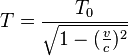 \ T = \frac{T_0}{\sqrt{1 - ( \frac{v}{c} )^2}}