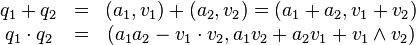 \begin{matrix}q_1 + q_2 &=& (a_1 , v_1) + (a_2, v_2) = (a_1+a_2, v_1 + v_2) \\<br /><br />
q_1 \cdot q_2 &=& (a_1 a_2 - v_1 \cdot v_2, a_1 v_2 + a_2 v_1 + v_1 \wedge v_2)\end{matrix}