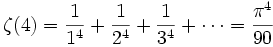 \zeta(4) = \frac{1}{1^4} + \frac{1}{2^4} + \frac{1}{3^4} + \cdots = \frac{\pi^4}{90}