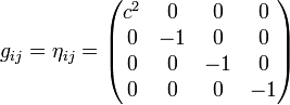 g_{ij} = \eta_{ij} =\begin{pmatrix}
  c^2 & 0 & 0 & 0\\
  0 & -1 & 0 & 0\\
  0 & 0 & -1 & 0\\
  0 & 0 & 0 & -1\\

\end{pmatrix}