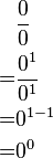 
\begin{align}
&\frac{0}{0} \\
=& \frac{0^1}{0^1} \\
=& 0^{1-1} \\
=& 0^0
\end{align}
