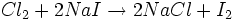  Cl_2 + 2NaI \to 2NaCl + I_2