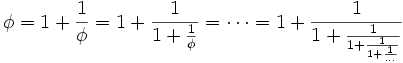 \,\phi=1+\frac1{\phi}=1+\frac1{1+\frac1{\phi}}=\cdots=1+\frac1{1+\frac1{1+\frac1{1+\frac1{\dots}}}}