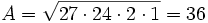 A = \sqrt{27 \cdot 24 \cdot 2 \cdot 1}=36