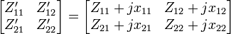 
\begin{bmatrix}
	Z'_{11} & Z'_{12} \\
	Z'_{21} & Z'_{22}
\end{bmatrix}
=
\begin{bmatrix}
	Z_{11}+jx_{11} & Z_{12}+jx_{12} \\
	Z_{21}+jx_{21} & Z_{22}+jx_{22}
\end{bmatrix}
