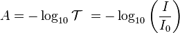 A = - \log_{10}\mathcal{T}\ = - \log_{10}\left({I\over I_{0}}\right)