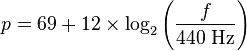 
p = 69 + 12\times\log_2 { \left(\frac {f}{440\; \mbox{Hz}} \right) }

