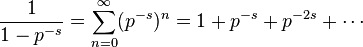 \frac{1}{1-p^{-s}} = \sum_{n=0}^{\infty} (p^{-s})^n 
  = 1 + p^{-s} + p^{-2s} + \cdots