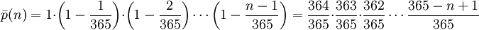 /bar p(n) = 1 /cdot /left(1-/frac{1}{365}/right) /cdot /left(1-/frac{2}{365}/right)  /cdots /left(1-/frac{n-1}{365}/right) =/frac{364}{365} /cdot /frac{363}{365} /cdot /frac{362}{365} /cdots /frac{365-n+1}{365}