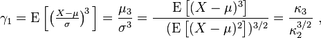  \gamma_1 = \operatorname{E}\Big = \frac{\mu_3}{\sigma^3} = \frac{\operatorname{E}\big}{\ \ \ ( \operatorname{E}\big )^{3/2}} = \frac{\kappa_3}{\kappa_2^{3/2}}\, 