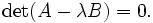 \det(A - \lambda B)=0.\,